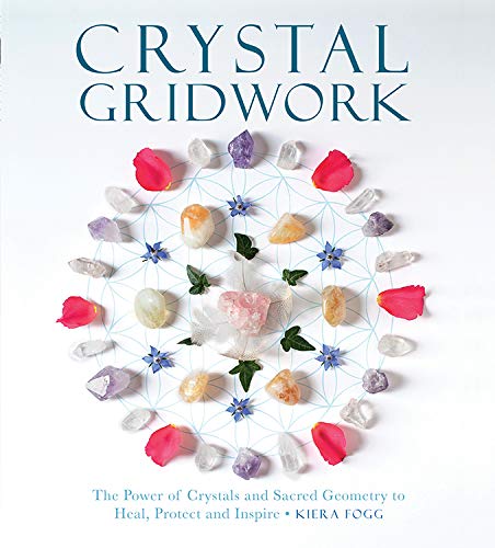 Crystal Gridwork: The Power of Crystals and Sacred Geometry to Heal, Protect and Inspire